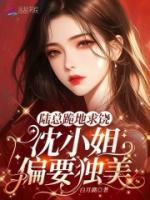 陆总跪地求饶，沈小姐偏要独美！