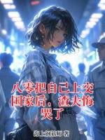 八零把自己上交国家后，渣夫悔哭了