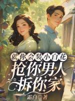 就你会装小白花，抢你男人拆你家！