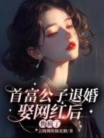 首富公子退婚娶网红后，悔疯了