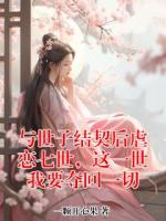 与世子结契后虐恋七世，这一世我要夺回一切
