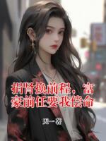 捐肾换前程，富豪前任要我偿命