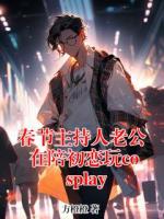 春节主持人老公在陪初恋玩cosplay