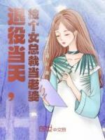 退役当天，捡个女总裁当老婆