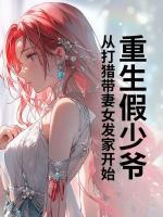 重生假少爷，从打猎带妻女发家开始