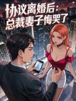 协议离婚后：总裁妻子悔哭了