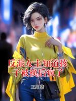 反派女主知道孩子被换后疯了