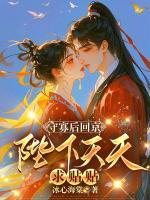 守寡后回京，陛下天天求贴贴