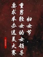 妇女节，重男轻女的女领导要求举办选美大赛