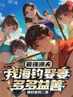 最强渔夫：我海钓娶妻，多多益善