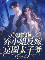 瞒着前任，乔小姐反嫁京圈太子爷！