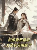 和闺蜜死遁后，文武状元悔疯了