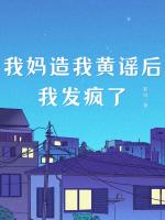 我妈造我黄谣后，我发疯了
