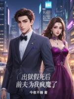 出狱假死后，前夫为我疯魔了