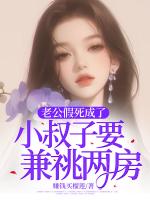 老公假死成了小叔子要兼祧两房