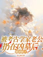 被考古学家老公扔在凶墓后，他却疯了