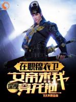 在职锦衣卫，女帝深夜求我穿龙袍