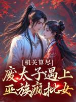 机关算尽，废太子遇上巫族疯批女