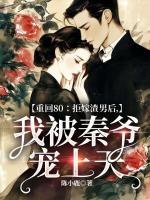 重回80：拒嫁渣男后，我被秦爷宠上天