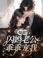 爆甜！闪婚老公乖乖宠我