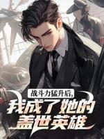 战斗力猛升后，我成了她的盖世英雄