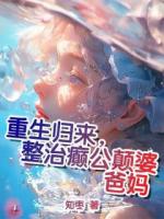 重生归来，整治癫公颠婆爸妈