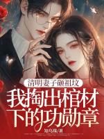 清明妻子砸祖坟，我掏出棺材下的功勋章