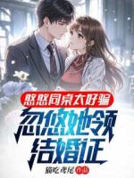 憨憨同桌太好骗，忽悠她领结婚证