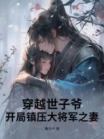 穿越世子爷：开局镇压大将军之妻