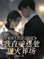 重生后，老公假死我直接送他进火葬场