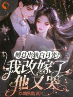 傅总出轨白月光？我改嫁了他又哭