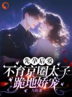 先孕后爱，不育京圈太子跪地娇宠