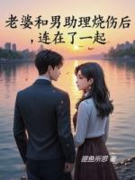 老婆和男助理烧伤后连在了一起