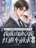 妻子为男秘书点天灯逼死父亲，我戴功勋章跪红旗车前求公道