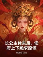 长公主休夫后，侯府上下跪求原谅