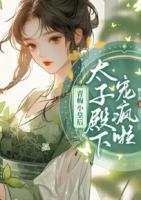 青梅小皇后，太子殿下宠疯了