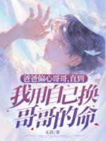 爸爸偏心哥哥，直到我用自己换哥哥的命