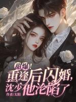 甜爆！重逢后闪婚，沈少他沦陷了