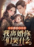 父女都爱白月光，我离婚你们哭什么