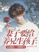 妻子要给养兄生孩子，让我在一旁助兴