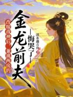 我改嫁战神后，金龙前夫悔疯了