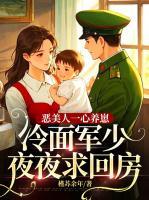 恶美人一心养崽，冷面军少夜夜求回房