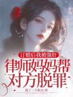 订婚后我被强奸，律师妈妈帮对方脱罪