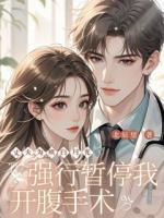 丈夫为哄白月光，强行暂停我开腹手术