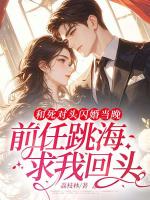 和死对头闪婚当晚，前任跳海求我回头