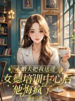 未婚夫把我送进女德培训中心后，他悔疯了