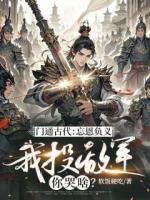 门通古代：忘恩负义，我投敌军你哭啥？