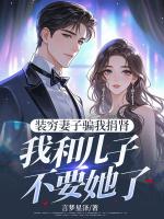 装穷妻子骗我捐肾，我和儿子不要她了