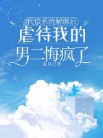 代偿系统解绑后，虐待我的男二悔疯了