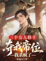 三个女人联手夺我帝位，我杀疯了